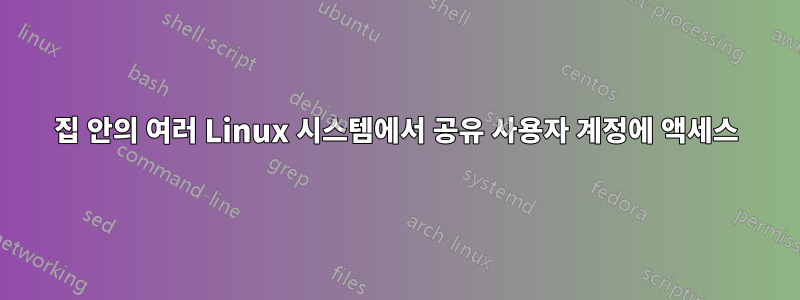 집 안의 여러 Linux 시스템에서 공유 사용자 계정에 액세스