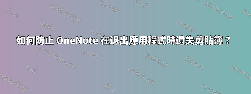 如何防止 OneNote 在退出應用程式時遺失剪貼簿？