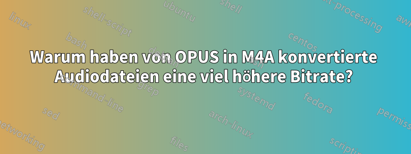 Warum haben von OPUS in M4A konvertierte Audiodateien eine viel höhere Bitrate?