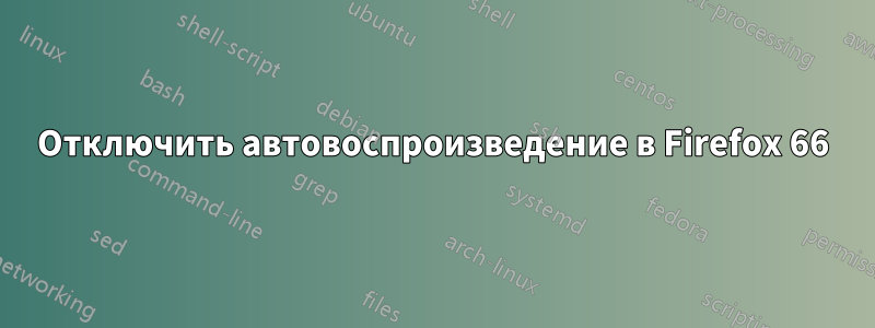 Отключить автовоспроизведение в Firefox 66