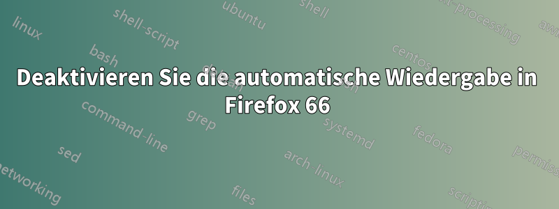 Deaktivieren Sie die automatische Wiedergabe in Firefox 66