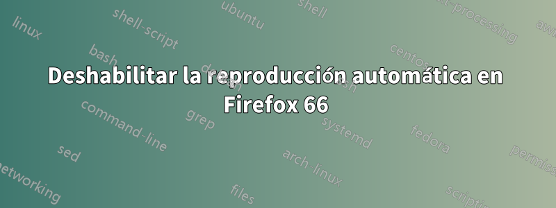 Deshabilitar la reproducción automática en Firefox 66