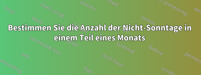 Bestimmen Sie die Anzahl der Nicht-Sonntage in einem Teil eines Monats