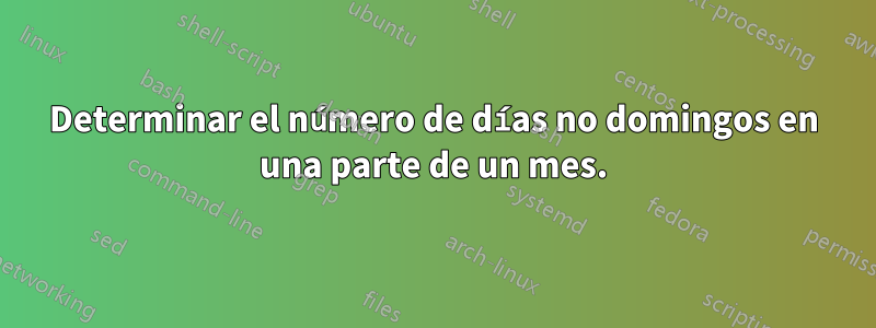 Determinar el número de días no domingos en una parte de un mes.