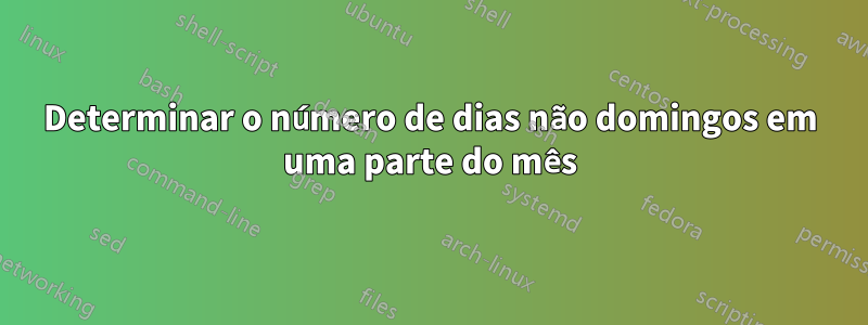 Determinar o número de dias não domingos em uma parte do mês