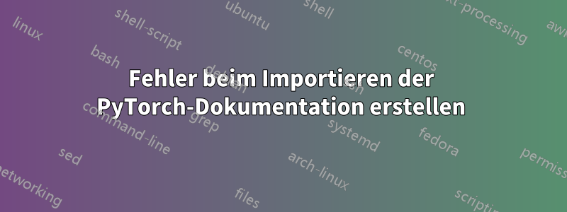 Fehler beim Importieren der PyTorch-Dokumentation erstellen