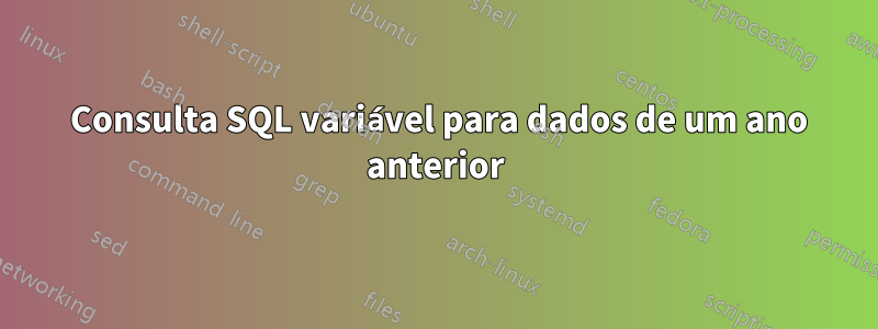 2 Consulta SQL variável para dados de um ano anterior