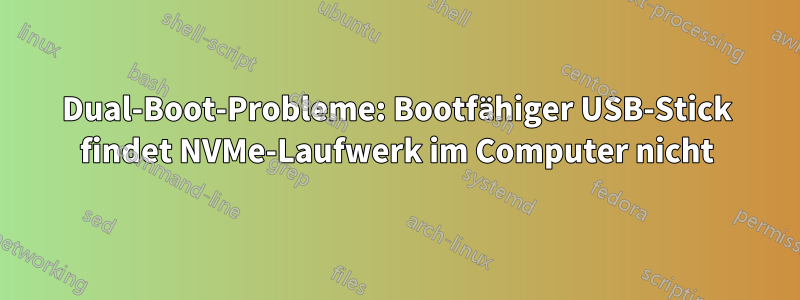 Dual-Boot-Probleme: Bootfähiger USB-Stick findet NVMe-Laufwerk im Computer nicht