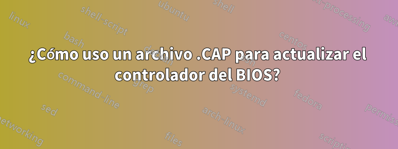 ¿Cómo uso un archivo .CAP para actualizar el controlador del BIOS?