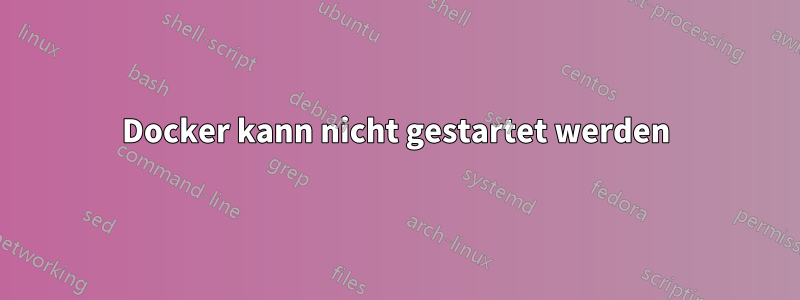 Docker kann nicht gestartet werden