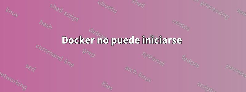 Docker no puede iniciarse