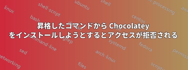 昇格したコマンドから Chocolatey をインストールしようとするとアクセスが拒否される