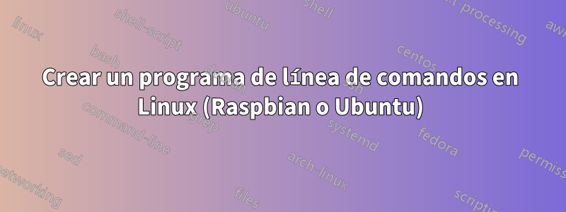 Crear un programa de línea de comandos en Linux (Raspbian o Ubuntu)