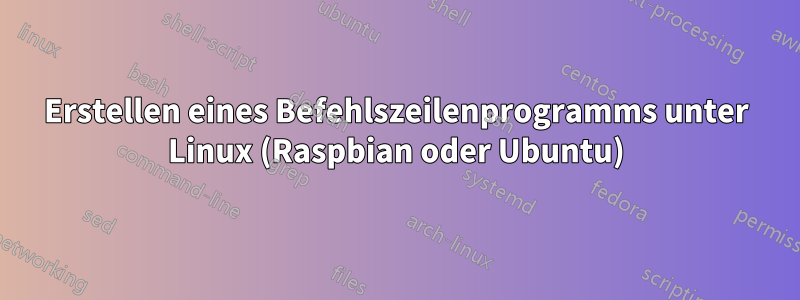 Erstellen eines Befehlszeilenprogramms unter Linux (Raspbian oder Ubuntu)