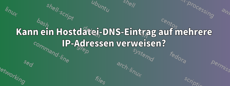 Kann ein Hostdatei-DNS-Eintrag auf mehrere IP-Adressen verweisen?