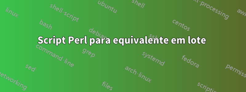 Script Perl para equivalente em lote