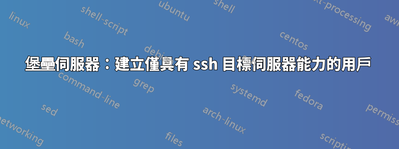 堡壘伺服器：建立僅具有 ssh 目標伺服器能力的用戶