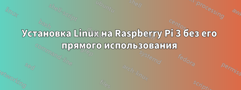 Установка Linux на Raspberry Pi 3 без его прямого использования