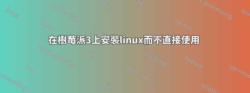 在樹莓派3上安裝linux而不直接使用