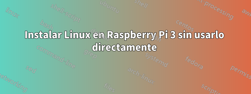 Instalar Linux en Raspberry Pi 3 sin usarlo directamente