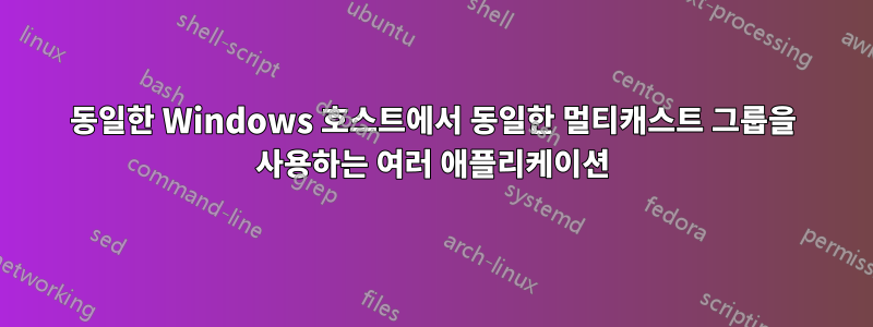 동일한 Windows 호스트에서 동일한 멀티캐스트 그룹을 사용하는 여러 애플리케이션