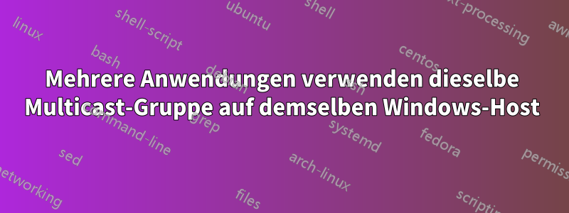 Mehrere Anwendungen verwenden dieselbe Multicast-Gruppe auf demselben Windows-Host