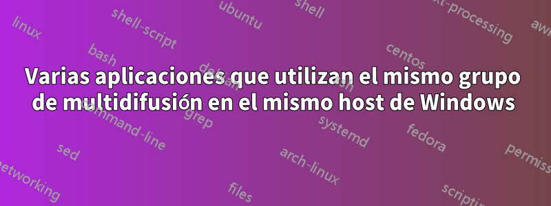 Varias aplicaciones que utilizan el mismo grupo de multidifusión en el mismo host de Windows