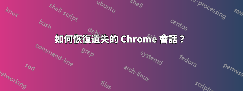 如何恢復遺失的 Chrome 會話？