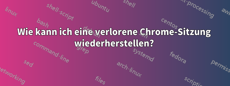 Wie kann ich eine verlorene Chrome-Sitzung wiederherstellen?