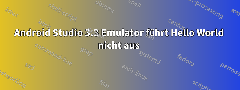 Android Studio 3.3 Emulator führt Hello World nicht aus