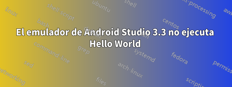 El emulador de Android Studio 3.3 no ejecuta Hello World