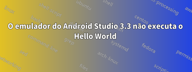 O emulador do Android Studio 3.3 não executa o Hello World