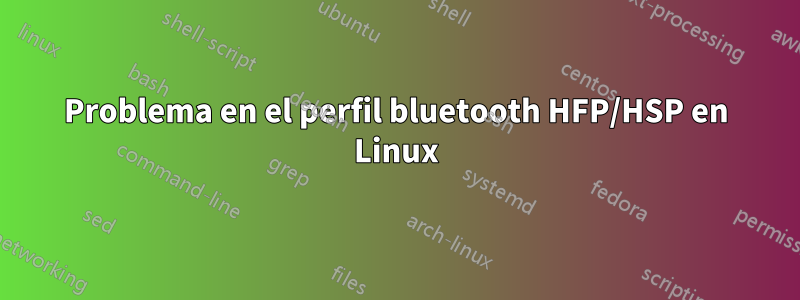 Problema en el perfil bluetooth HFP/HSP en Linux