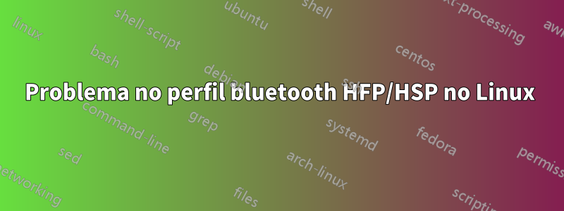 Problema no perfil bluetooth HFP/HSP no Linux