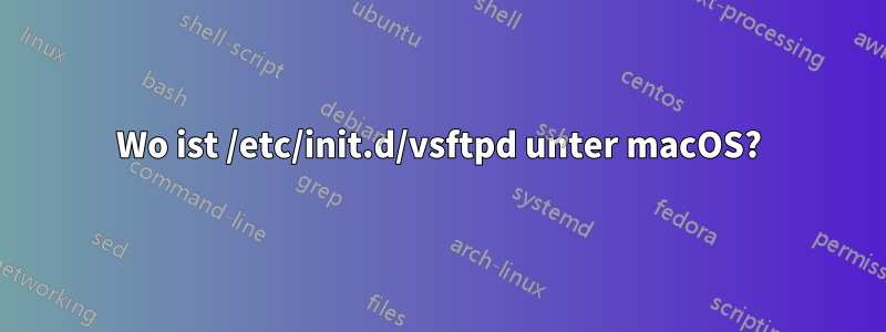 Wo ist /etc/init.d/vsftpd unter macOS?