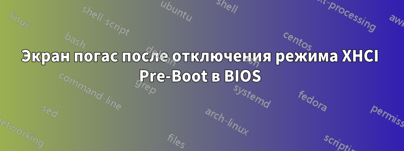 Экран погас после отключения режима XHCI Pre-Boot в BIOS