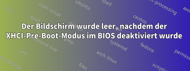 Der Bildschirm wurde leer, nachdem der XHCI-Pre-Boot-Modus im BIOS deaktiviert wurde