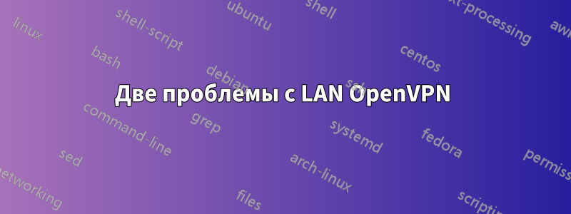 Две проблемы с LAN OpenVPN