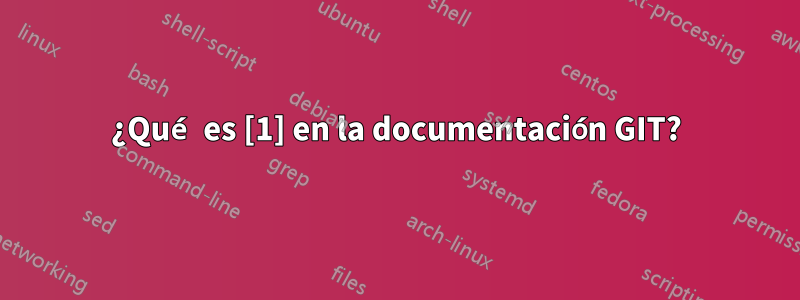 ¿Qué es [1] en la documentación GIT?