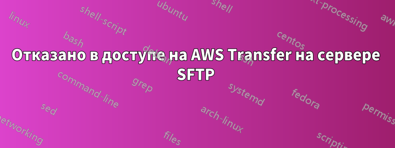 Отказано в доступе на AWS Transfer на сервере SFTP