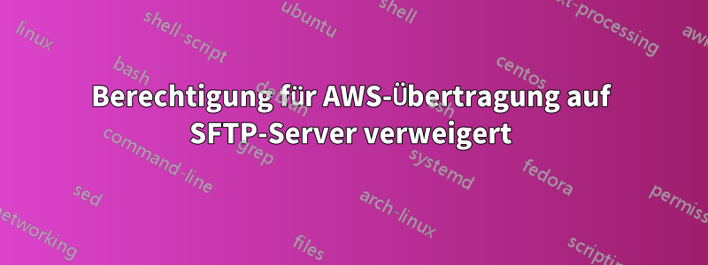 Berechtigung für AWS-Übertragung auf SFTP-Server verweigert