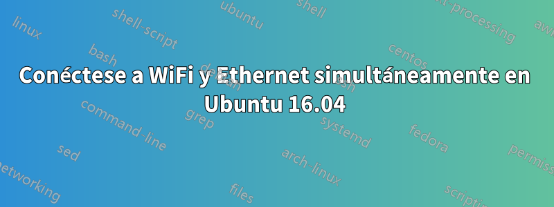 Conéctese a WiFi y Ethernet simultáneamente en Ubuntu 16.04