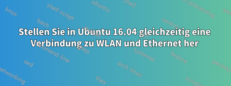 Stellen Sie in Ubuntu 16.04 gleichzeitig eine Verbindung zu WLAN und Ethernet her