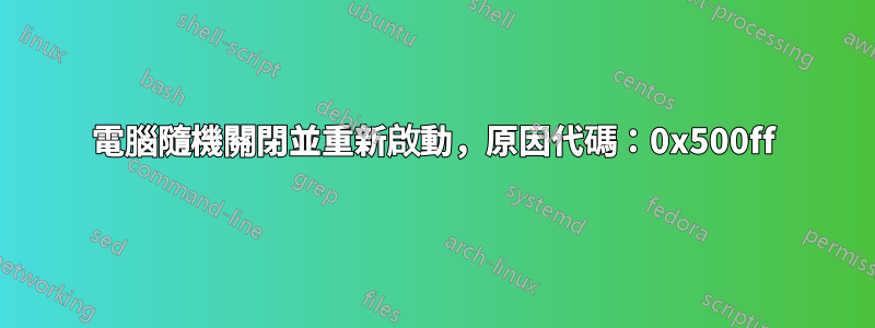 電腦隨機關閉並重新啟動，原因代碼：0x500ff