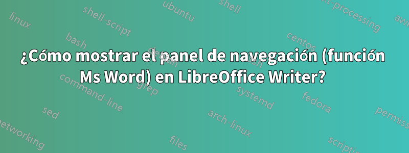 ¿Cómo mostrar el panel de navegación (función Ms Word) en LibreOffice Writer?