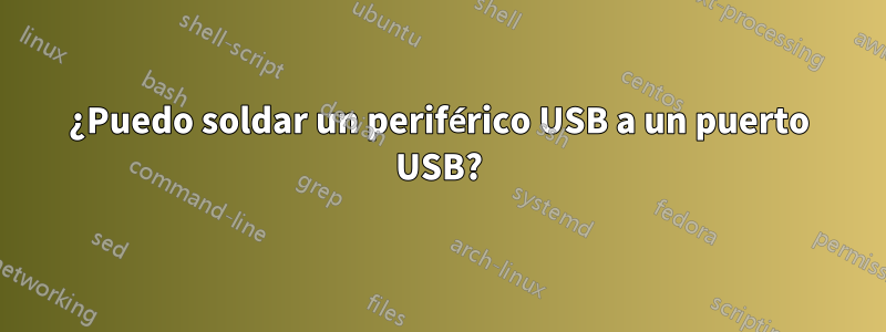 ¿Puedo soldar un periférico USB a un puerto USB?