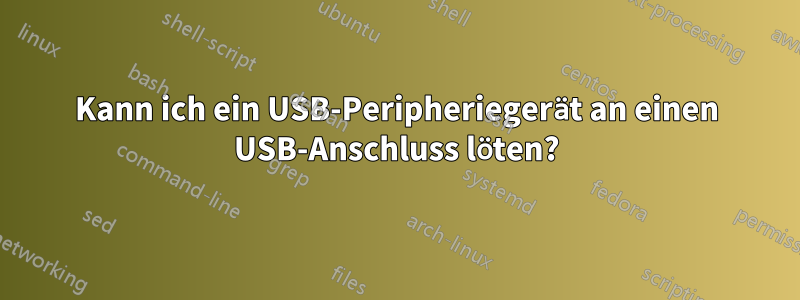 Kann ich ein USB-Peripheriegerät an einen USB-Anschluss löten?