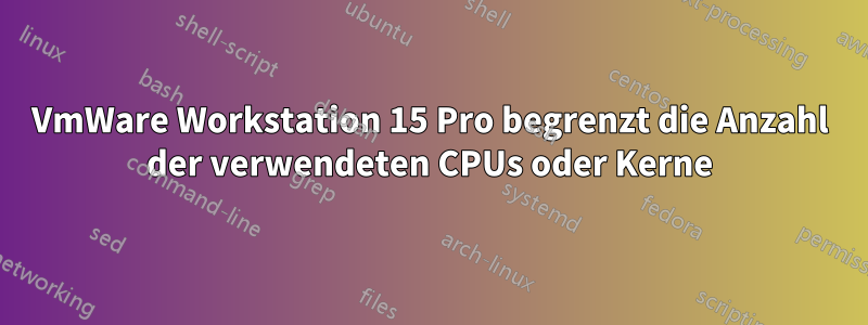 VmWare Workstation 15 Pro begrenzt die Anzahl der verwendeten CPUs oder Kerne