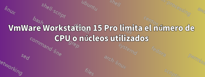 VmWare Workstation 15 Pro limita el número de CPU o núcleos utilizados