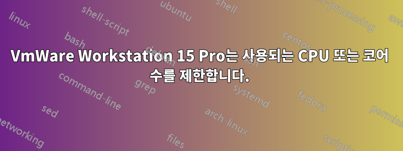 VmWare Workstation 15 Pro는 사용되는 CPU 또는 코어 수를 제한합니다.